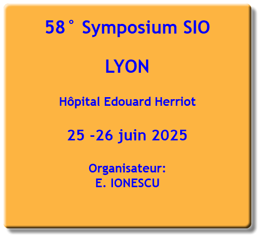 58° Symposium SIO LYON Hôpital Edouard Herriot 25 -26 juin 2025 Organisateur: E. IONESCU 